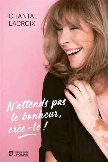 Livre N'attends pas le bonheur, crée-le! par Chantal Lacroix; couverture rose et texte blanc, édition L'Homme