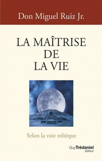 Livre La Maîtrise de la Vie par Don Miguel Ruiz Jr., couverture crème avec lune et marche, logo Guy Trédaniel éditeur